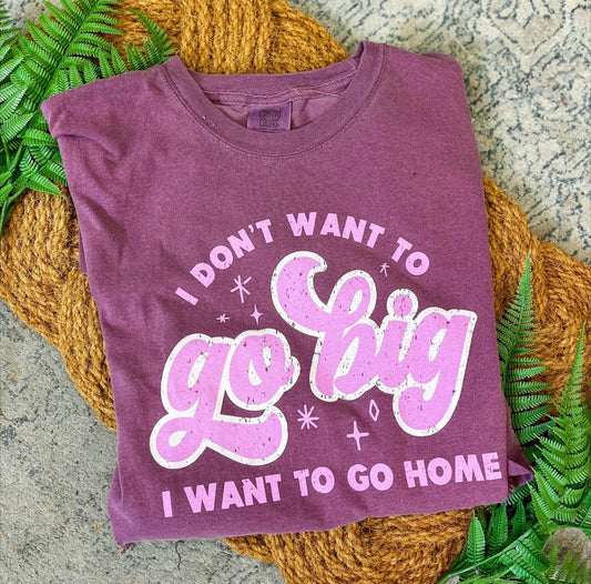Go Big- Go Home
